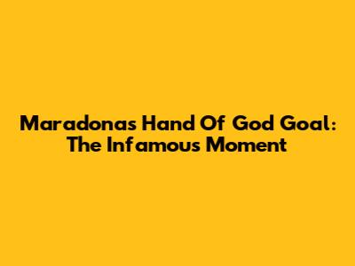 Maradona's 'Hand Of God' Goal: The Infamous Moment
