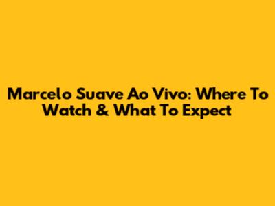 Marcelo Suave Ao Vivo: Where To Watch & What To Expect