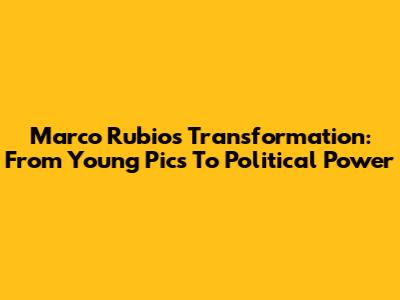 Marco Rubio's Transformation: From Young Pics To Political Power