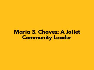 Maria S. Chavez: A Joliet Community Leader