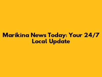 Marikina News Today: Your 24/7 Local Update