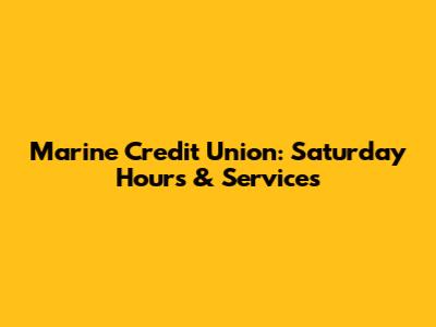 Marine Credit Union: Saturday Hours & Services