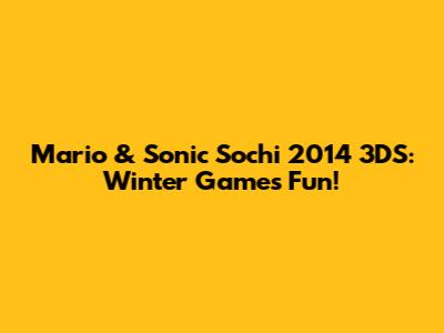 Mario & Sonic Sochi 2014 3DS: Winter Games Fun!