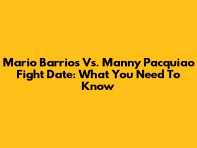 Mario Barrios Vs. Manny Pacquiao Fight Date: What You Need To Know