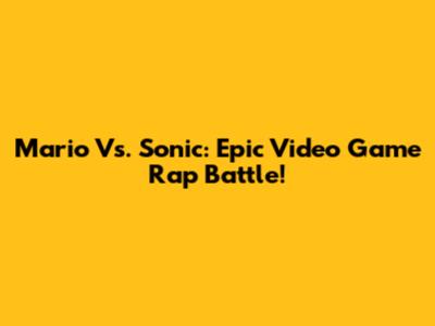 Mario Vs. Sonic: Epic Video Game Rap Battle!