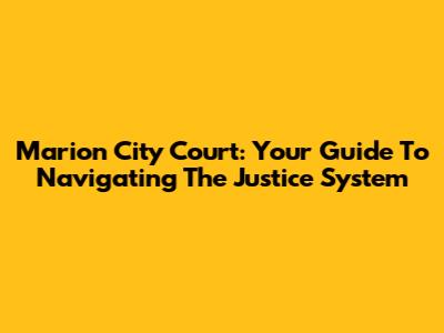 Marion City Court: Your Guide To Navigating The Justice System