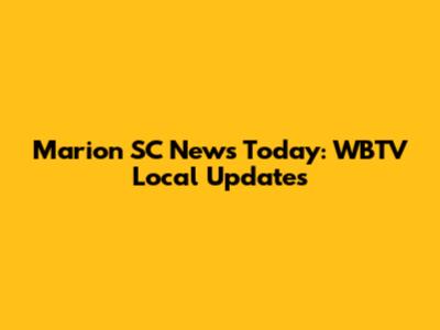 Marion SC News Today: WBTV Local Updates