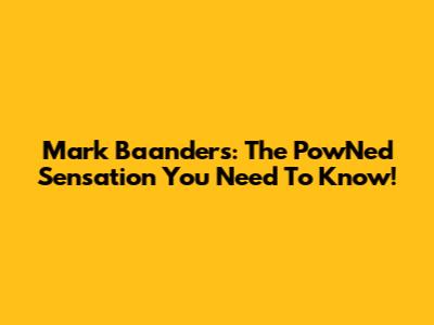 Mark Baanders: The PowNed Sensation You Need To Know!