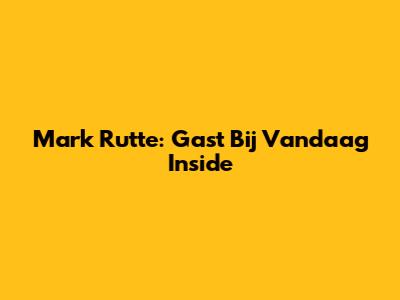 Mark Rutte: Gast Bij Vandaag Inside