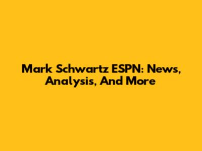 Mark Schwartz ESPN: News, Analysis, And More