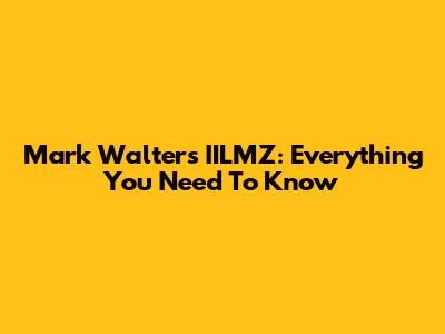 Mark Walters IILMZ: Everything You Need To Know