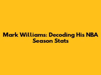 Mark Williams: Decoding His NBA Season Stats