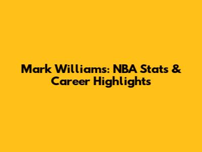 Mark Williams: NBA Stats & Career Highlights