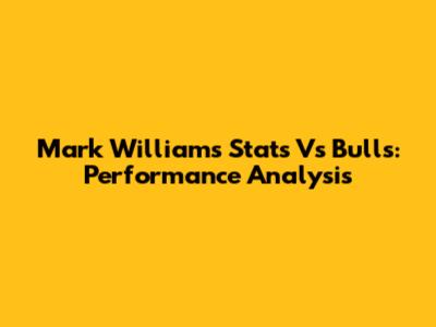 Mark Williams Stats Vs Bulls: Performance Analysis
