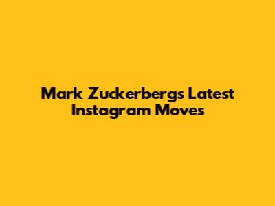 Mark Zuckerberg's Latest Instagram Moves