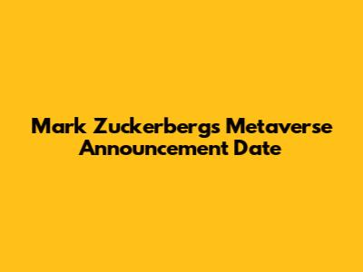 Mark Zuckerberg's Metaverse Announcement Date