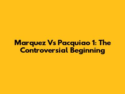 Marquez Vs Pacquiao 1: The Controversial Beginning