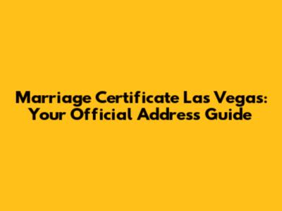 Marriage Certificate Las Vegas: Your Official Address Guide