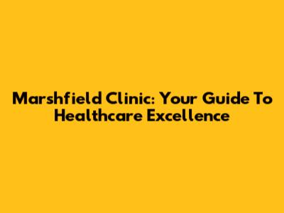 Marshfield Clinic: Your Guide To Healthcare Excellence