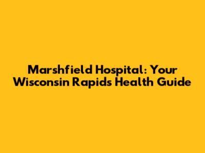 Marshfield Hospital: Your Wisconsin Rapids Health Guide