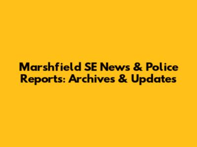 Marshfield SE News & Police Reports: Archives & Updates