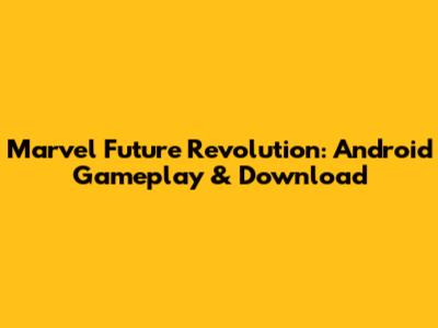 Marvel Future Revolution: Android Gameplay & Download