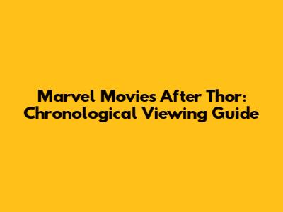 Marvel Movies After Thor: Chronological Viewing Guide