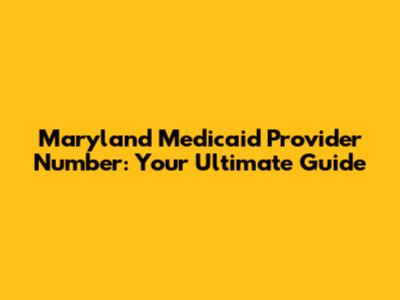 Maryland Medicaid Provider Number: Your Ultimate Guide