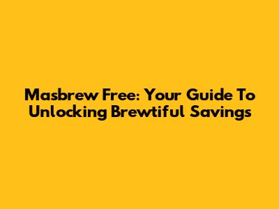 Masbrew Free: Your Guide To Unlocking Brewtiful Savings