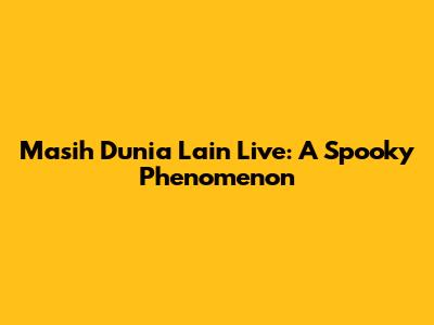 Masih Dunia Lain Live: A Spooky Phenomenon