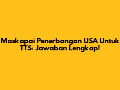 Maskapai Penerbangan USA Untuk TTS: Jawaban Lengkap!