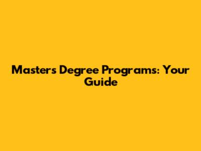 Master's Degree Programs: Your Guide