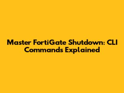 Master FortiGate Shutdown: CLI Commands Explained