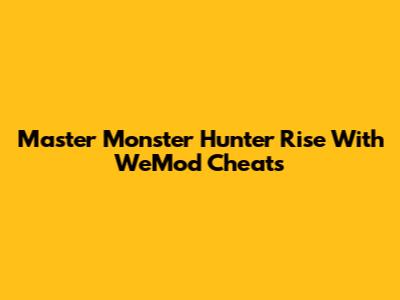 Master Monster Hunter Rise With WeMod Cheats