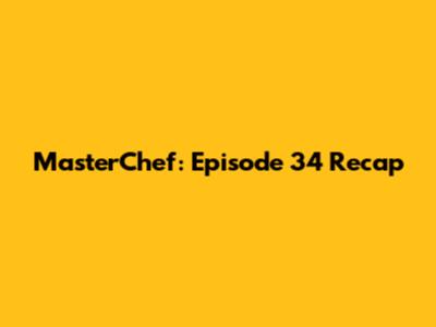 MasterChef: Episode 34 Recap