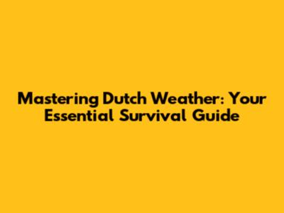 Mastering Dutch Weather: Your Essential Survival Guide