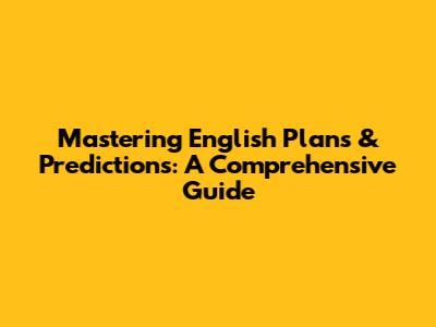 Mastering English Plans & Predictions: A Comprehensive Guide