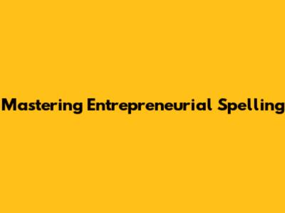 Mastering Entrepreneurial Spelling