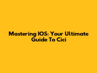 Mastering IOS: Your Ultimate Guide To Cici