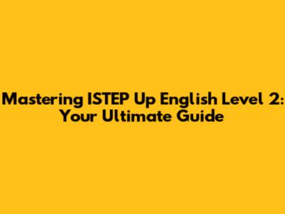 Mastering ISTEP Up English Level 2: Your Ultimate Guide