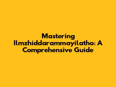 Mastering Ilmzhiddarammayilatho: A Comprehensive Guide