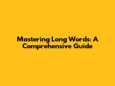 Mastering Long Words: A Comprehensive Guide