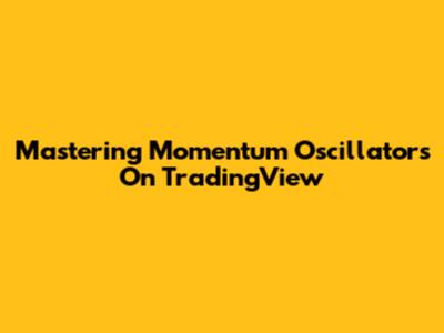 Mastering Momentum Oscillators On TradingView