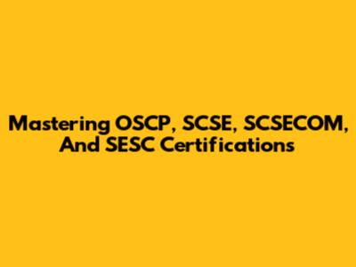 Mastering OSCP, SCSE, SCSECOM, And SESC Certifications