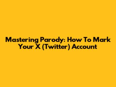 Mastering Parody: How To Mark Your X (Twitter) Account
