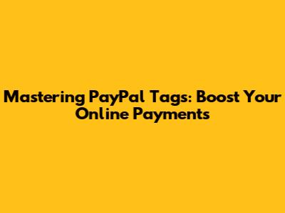 Mastering PayPal Tags: Boost Your Online Payments