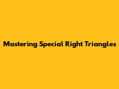 Mastering Special Right Triangles