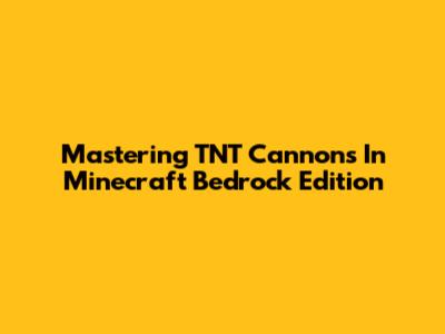 Mastering TNT Cannons In Minecraft Bedrock Edition