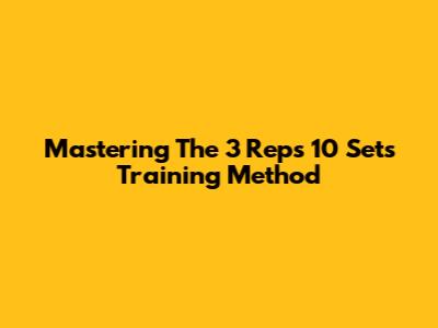 Mastering The 3 Reps 10 Sets Training Method