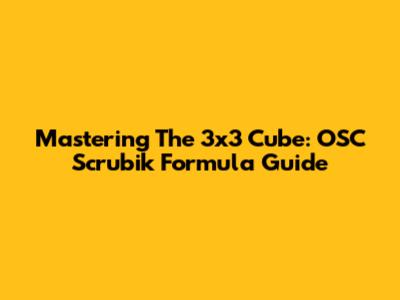 Mastering The 3x3 Cube: OSC Scrubik Formula Guide